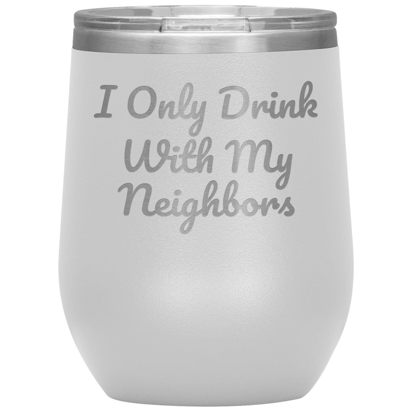 Wine Tumbler, I Only Drink With My Neighbors