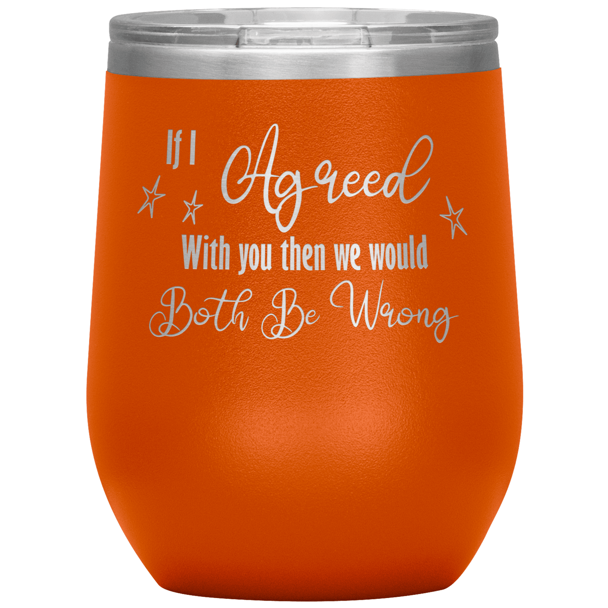 Funny Wine Tumbler, If I Agreed With You Then We Would Both Be Wrong - Giftagic