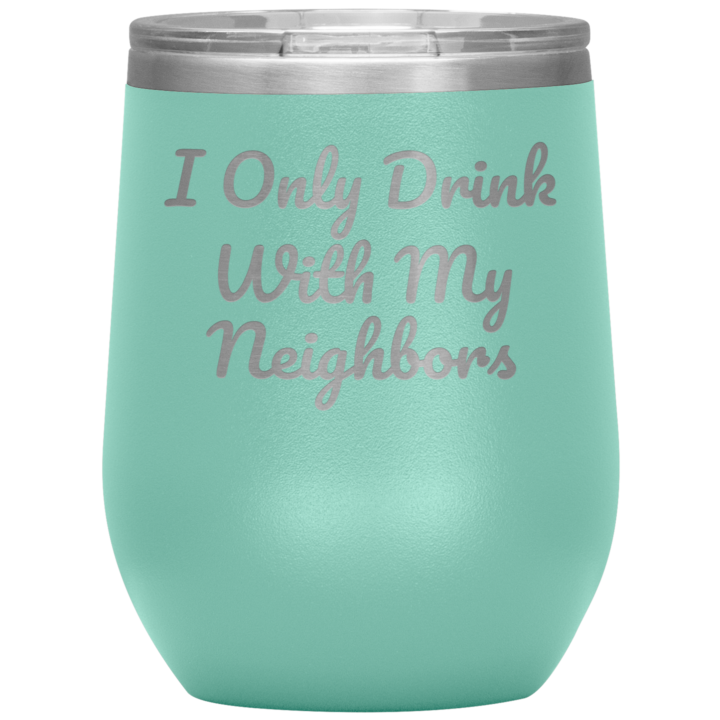 Wine Tumbler, I Only Drink With My Neighbors