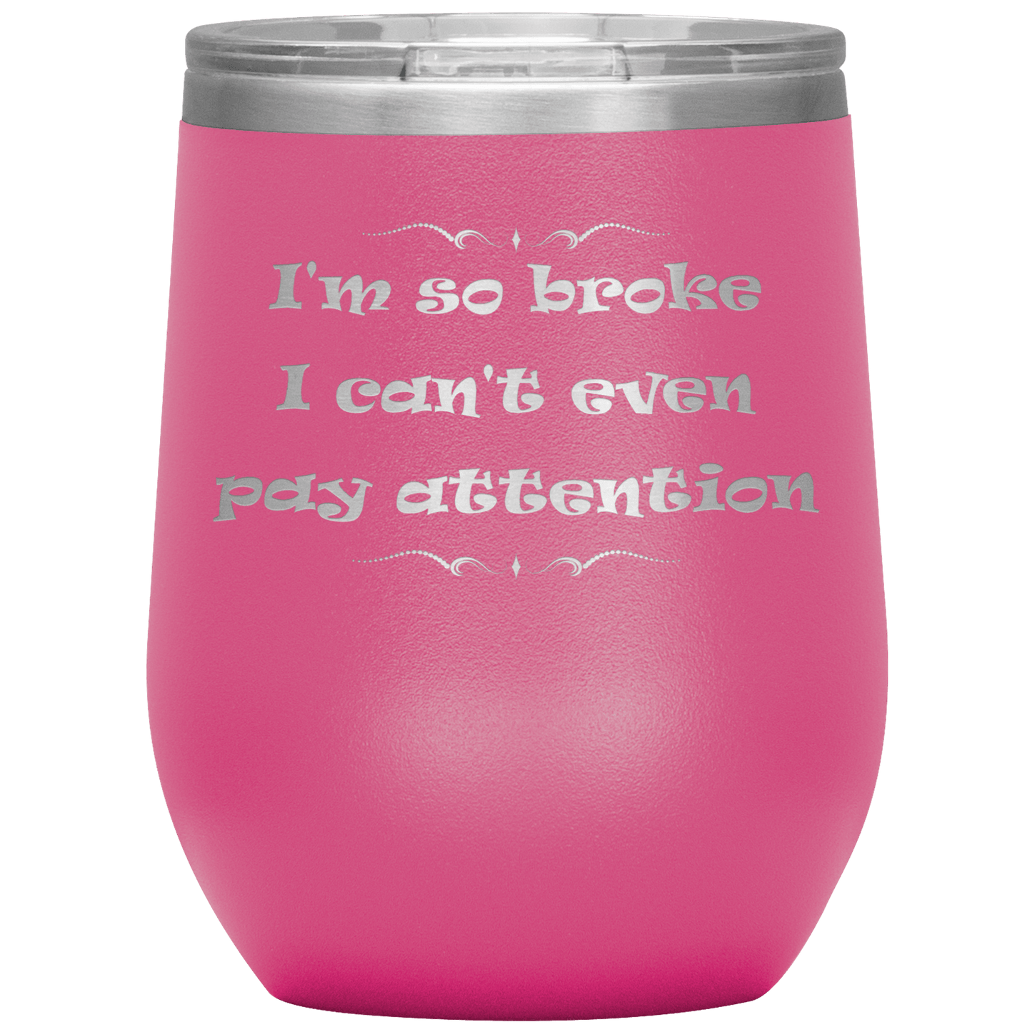Funny Wine Tumbler, I'm So Broke I Can't Even Pay Attention - Giftagic