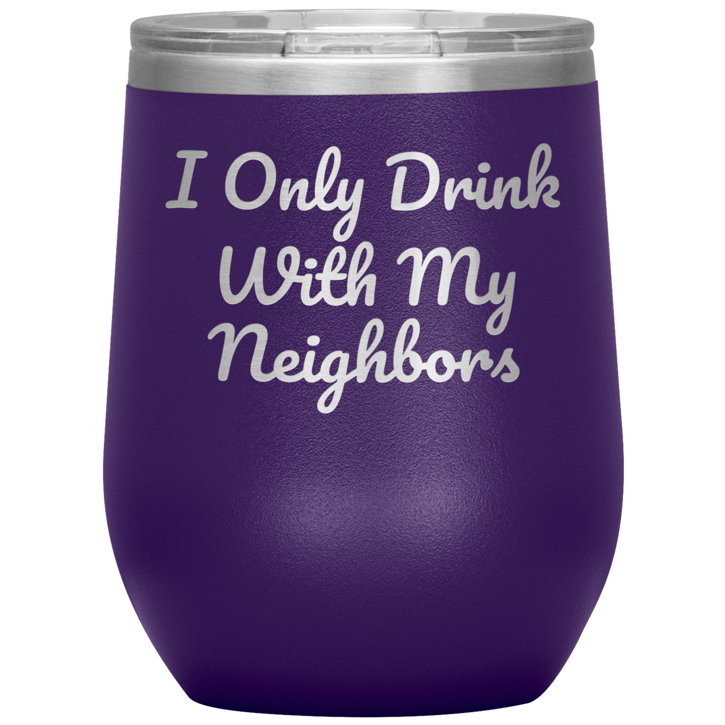 Wine Tumbler, I Only Drink With My Neighbors