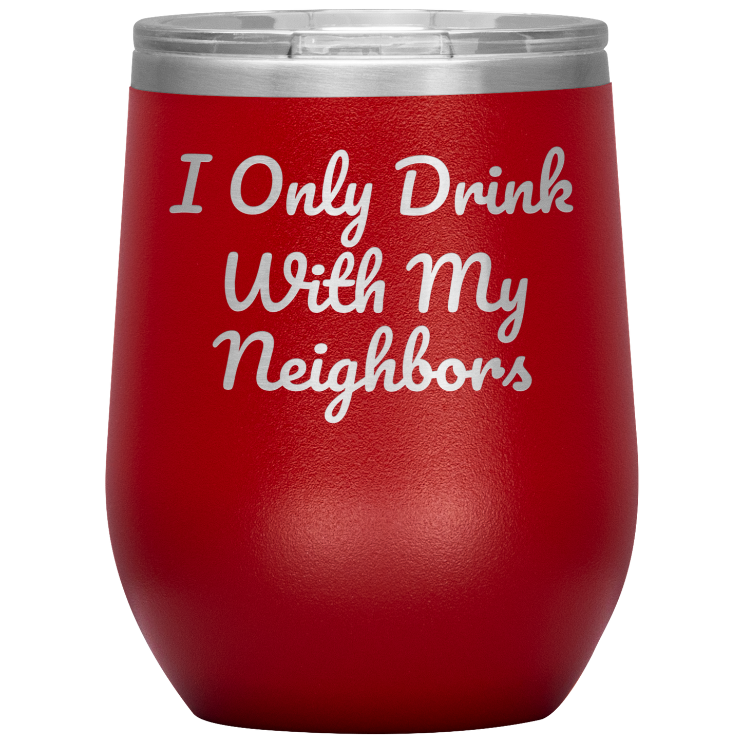 Wine Tumbler, I Only Drink With My Neighbors