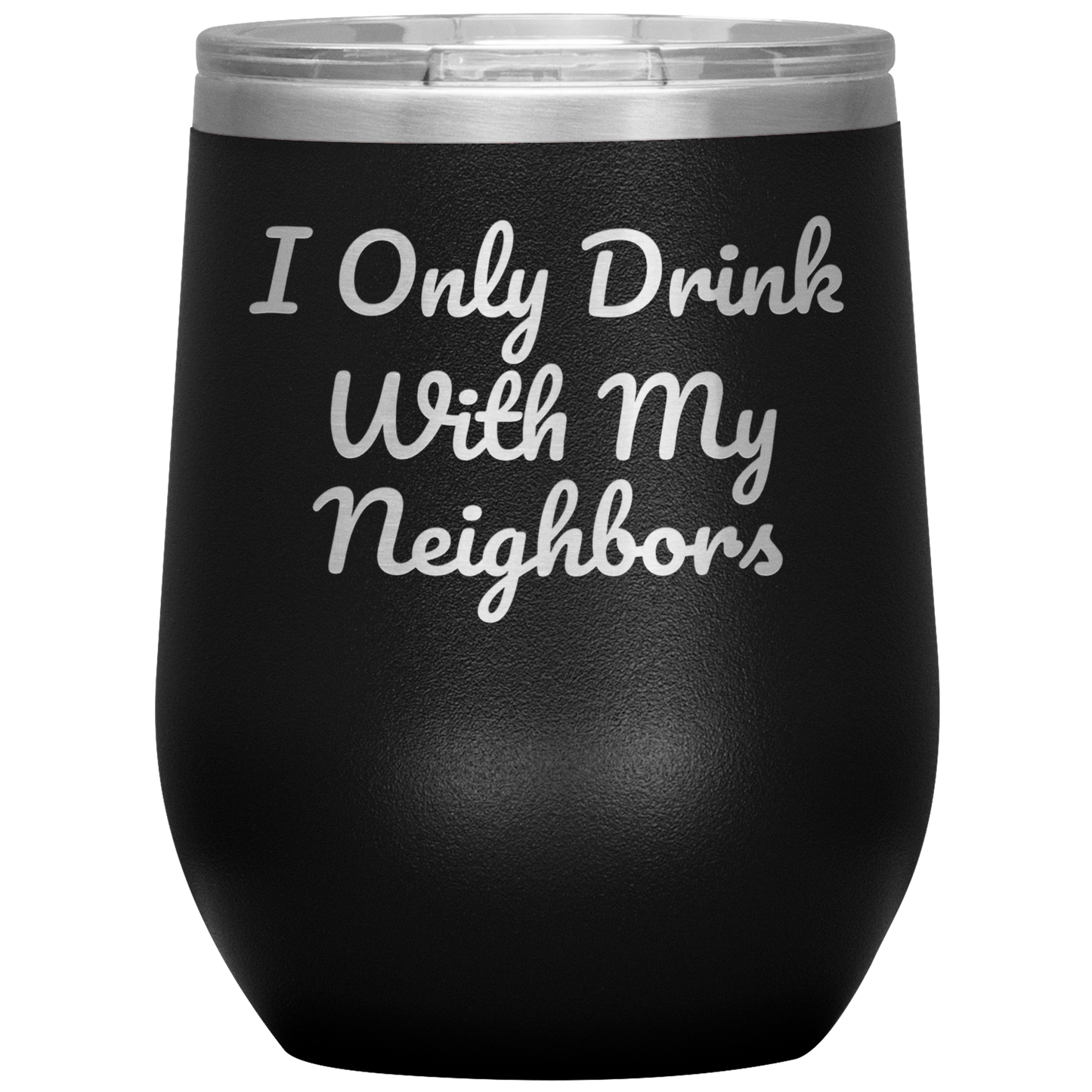 Wine Tumbler, I Only Drink With My Neighbors