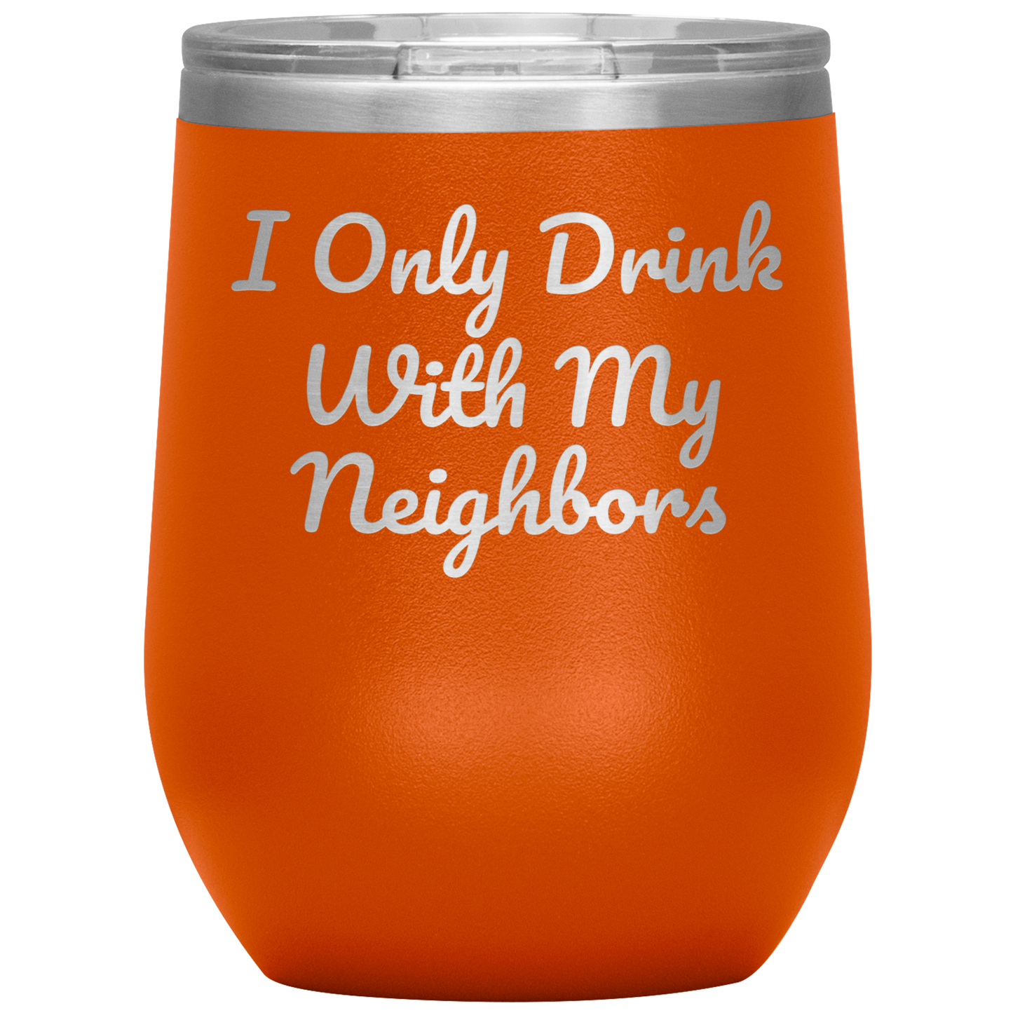 Wine Tumbler, I Only Drink With My Neighbors