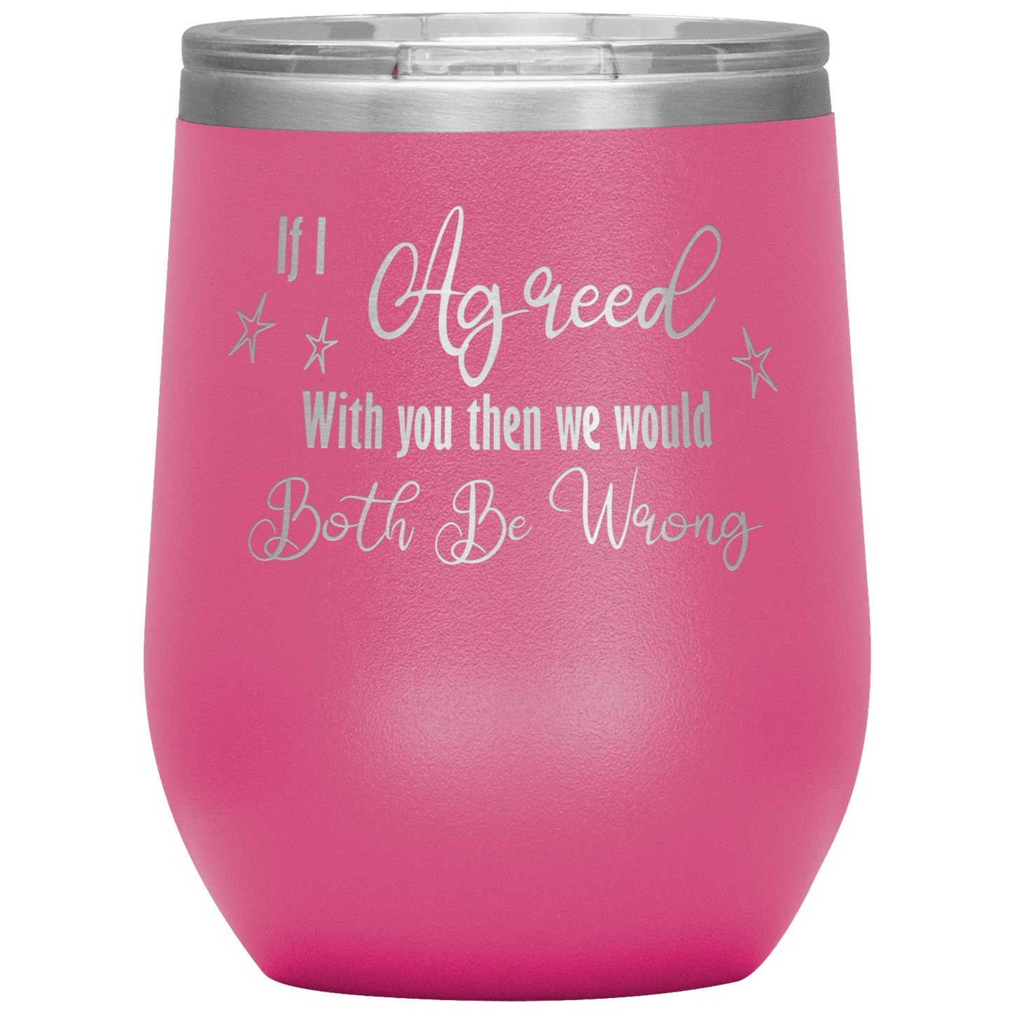 Funny Wine Tumbler, If I Agreed With You Then We Would Both Be Wrong - Giftagic