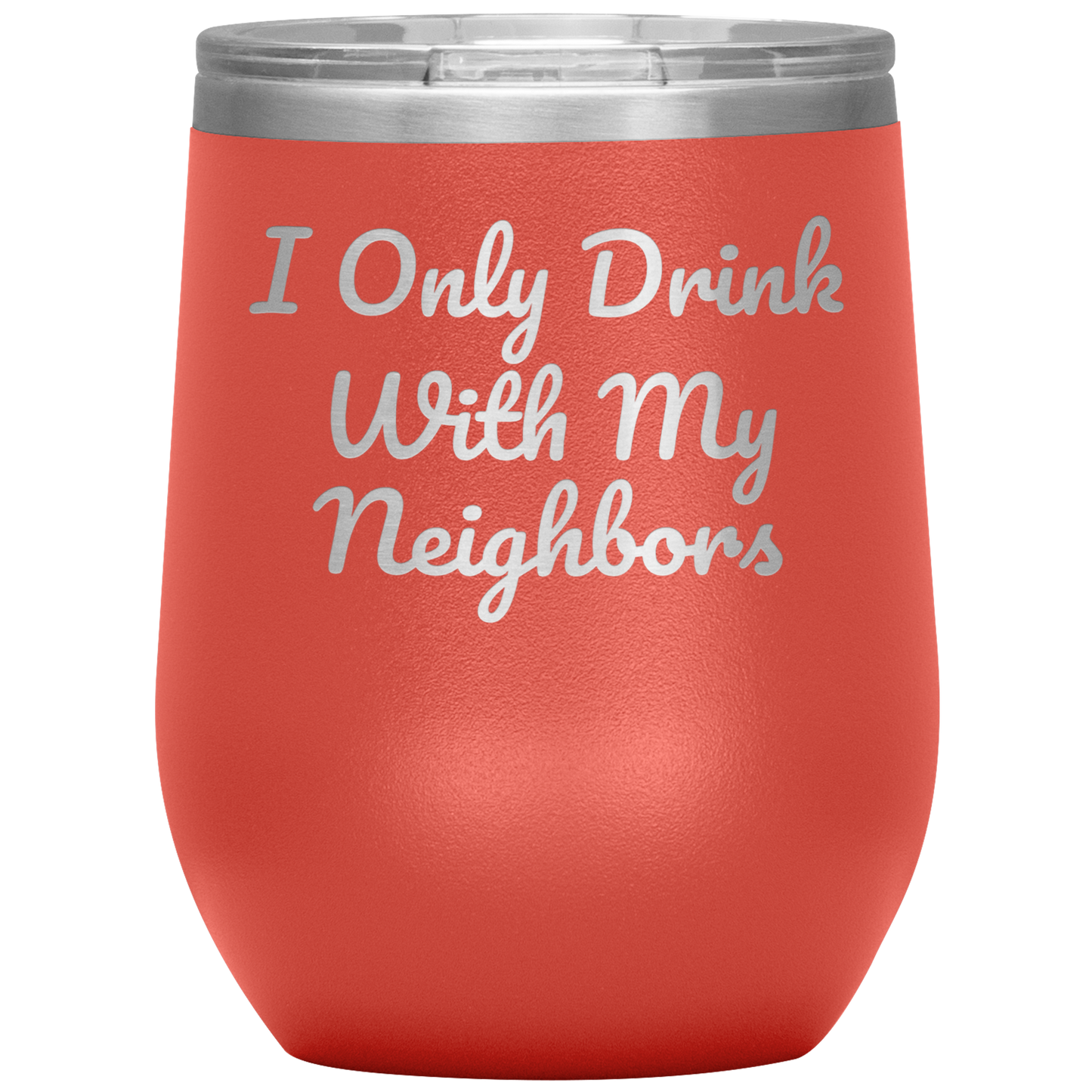 Wine Tumbler, I Only Drink With My Neighbors