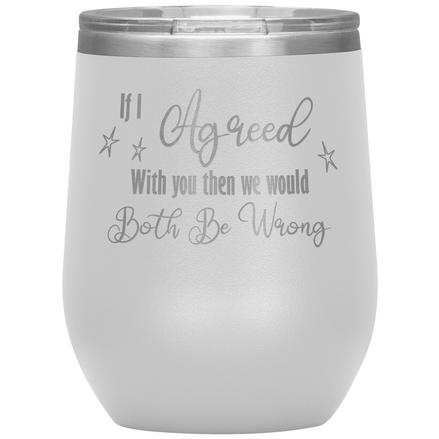 Funny Wine Tumbler, If I Agreed With You Then We Would Both Be Wrong - Giftagic