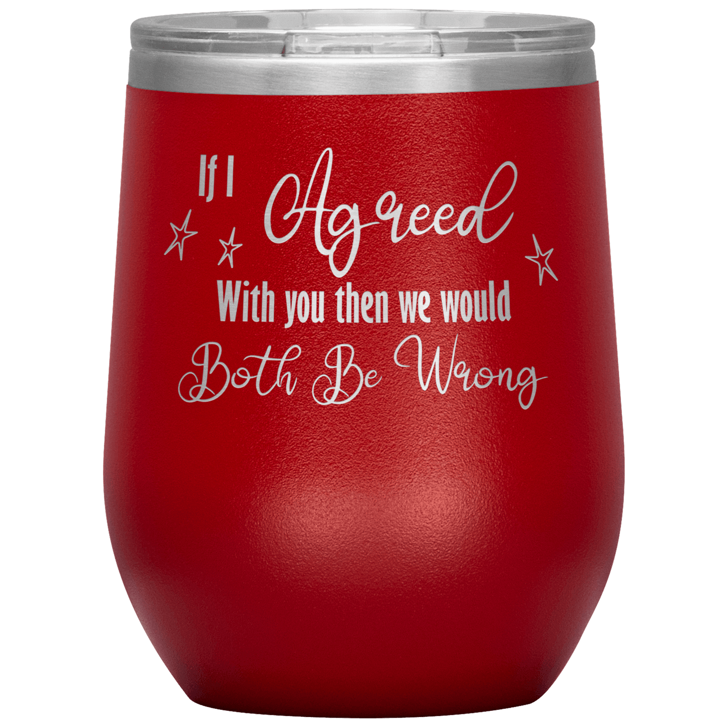 Funny Wine Tumbler, If I Agreed With You Then We Would Both Be Wrong - Giftagic