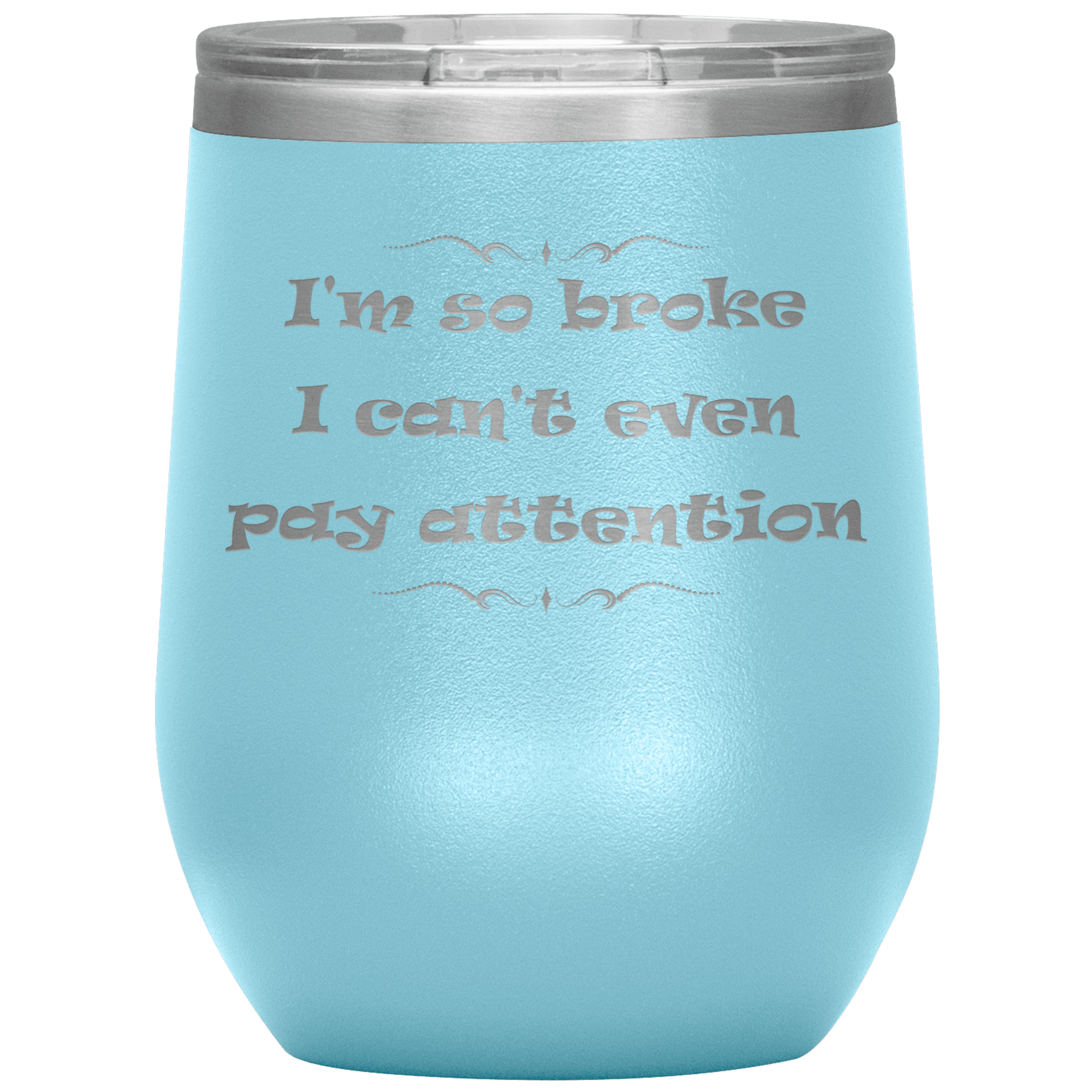 Funny Wine Tumbler, I'm So Broke I Can't Even Pay Attention - Giftagic