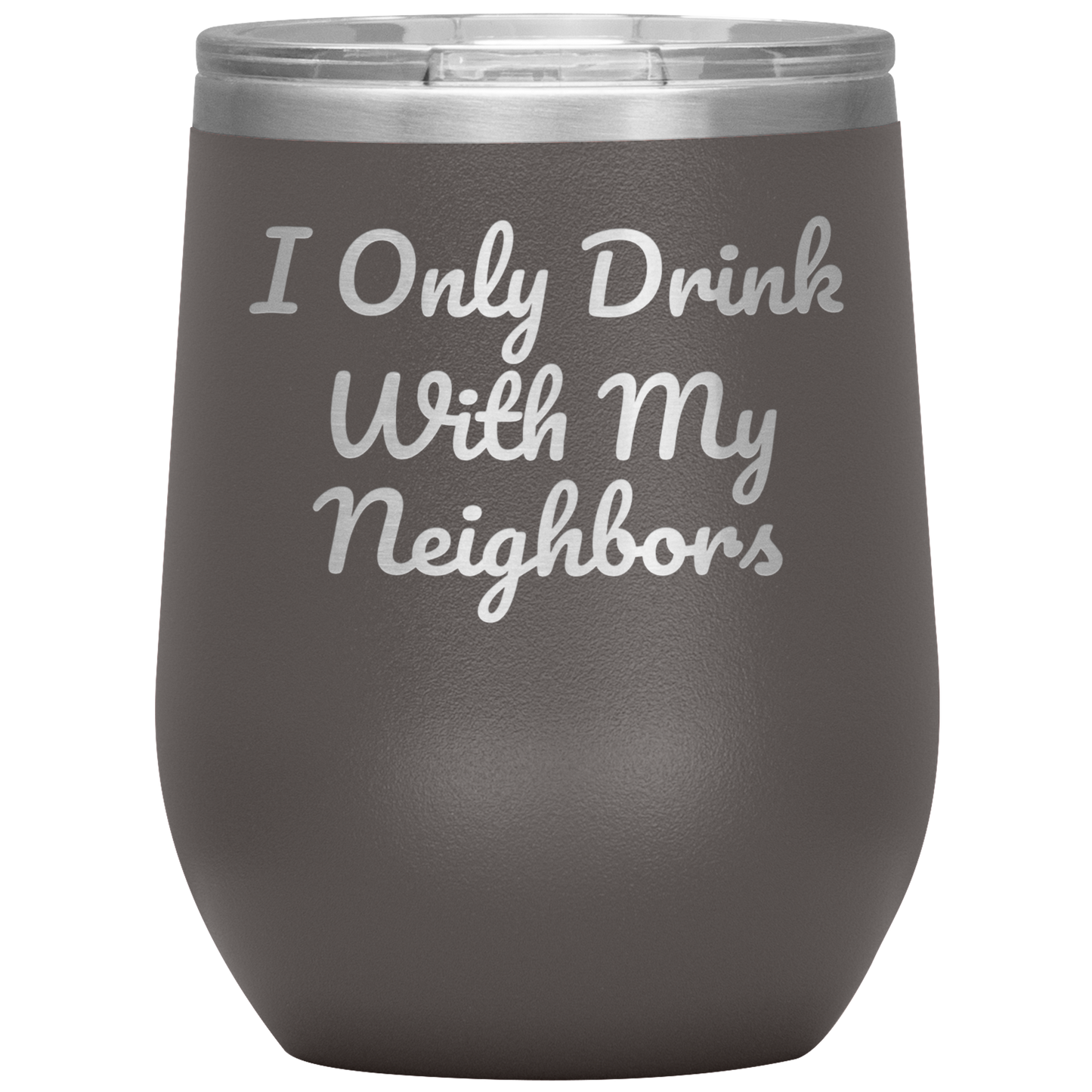 Wine Tumbler, I Only Drink With My Neighbors