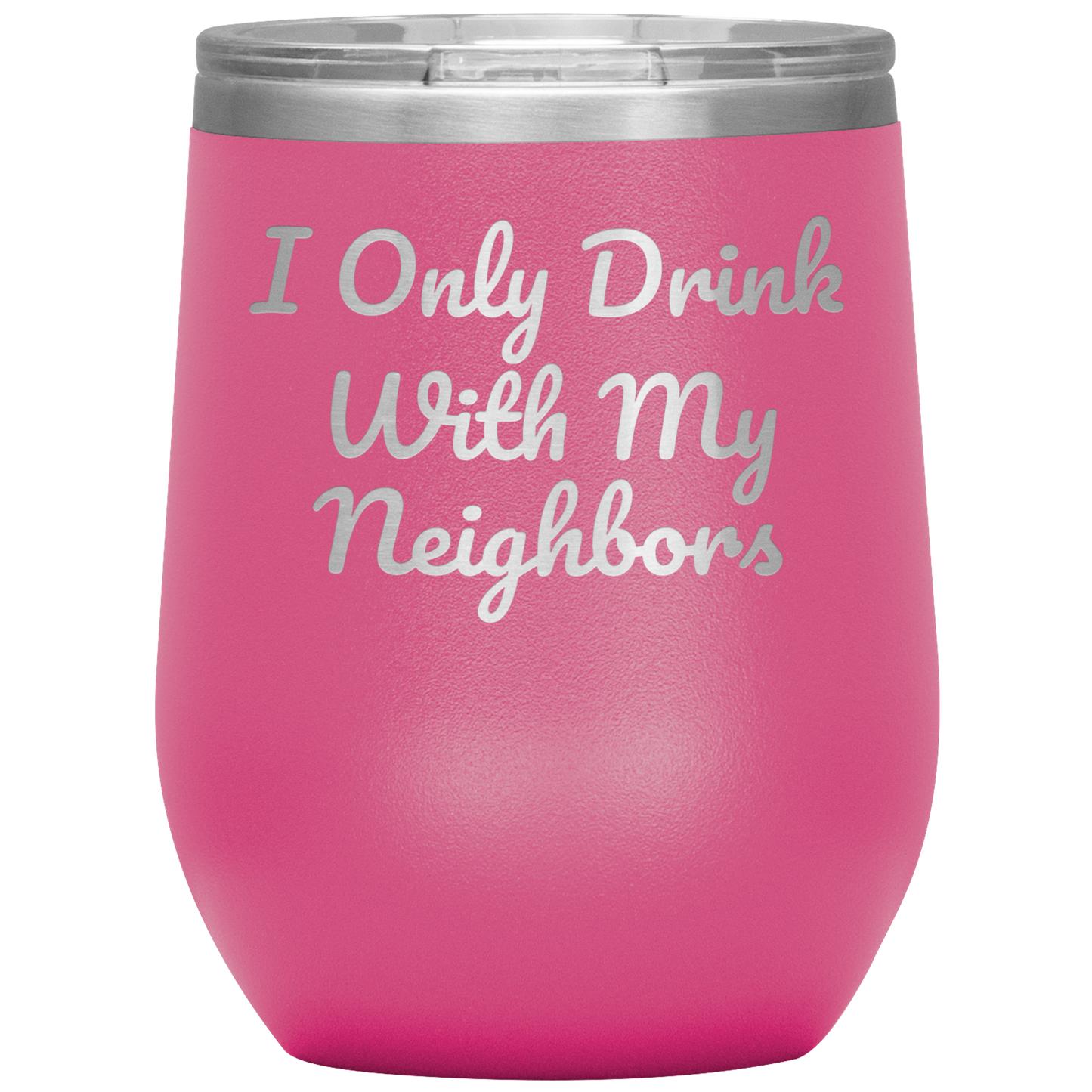 Wine Tumbler, I Only Drink With My Neighbors