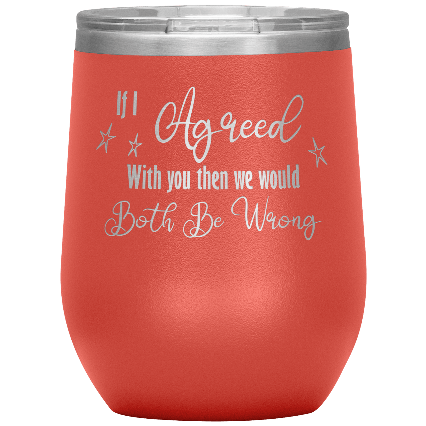 Funny Wine Tumbler, If I Agreed With You Then We Would Both Be Wrong - Giftagic