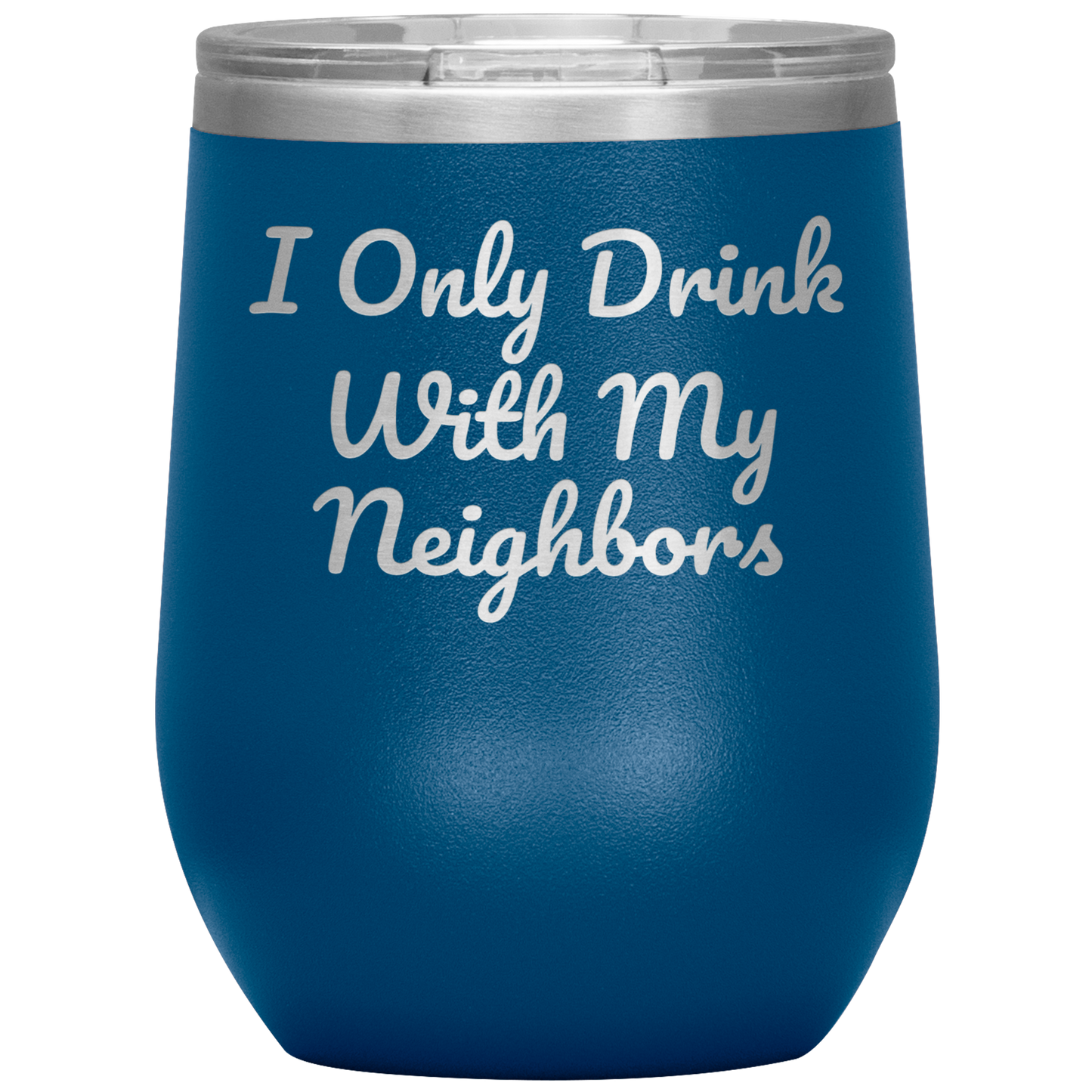 Wine Tumbler, I Only Drink With My Neighbors